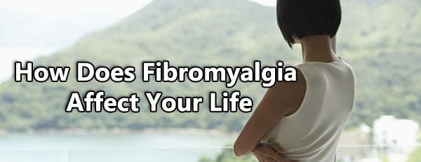 How Does Fibromyalgia Affect Your Life