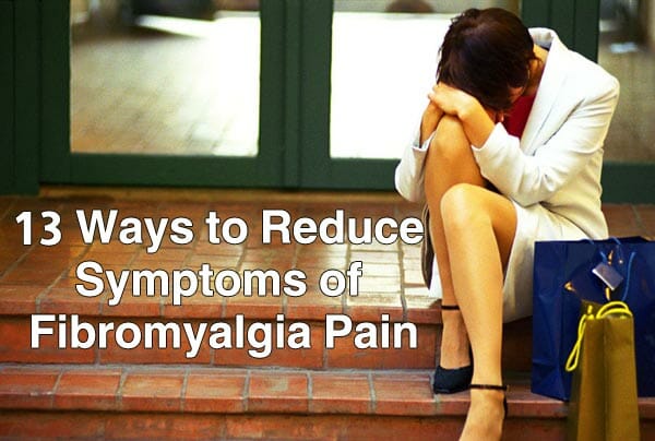 13 Ways to Reduce Symptoms of Fibromyalgia Pain