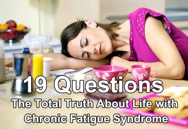19 questions The Total Truth About Life with Chronic Fatigue Syndrome