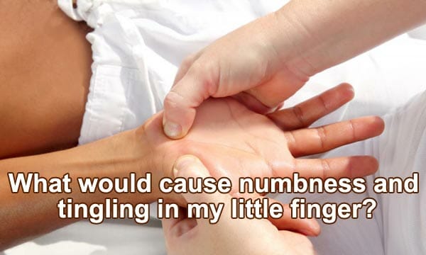 What would cause numbness and tingling in my little finger?