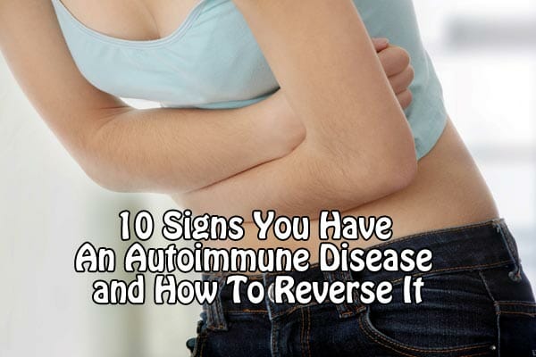 10 Signs You Have An Autoimmune Disease and How To Reverse It