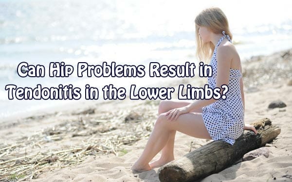 Can Hip Problems Result in Tendonitis in the Lower Limbs?