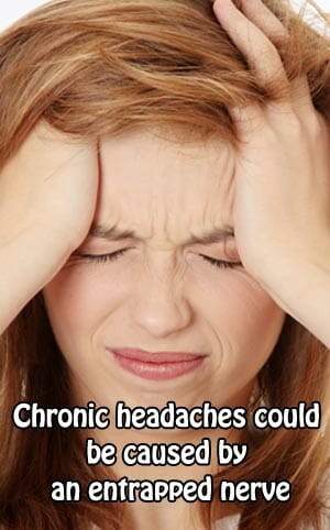 Chronic headaches could be caused by an entrapped nerve