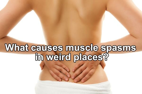 What causes muscle spasms in weird places?