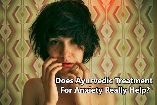 Does Ayurvedic treatment for anxiety really help?
