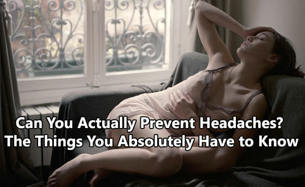 Can You Actually Prevent Headaches? The Things You Absolutely Have to Know
