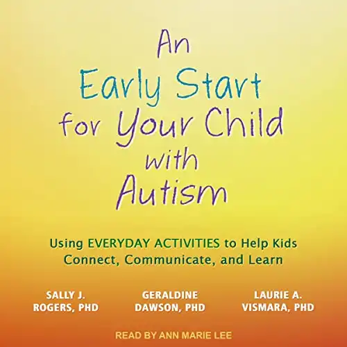 An Early Start for Your Child with Autism: Using Everyday Activities to Help Kids Connect, Communicate, and Learn